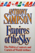 Empires of the Sky - The Politics, Contests and Cartels of World Airlines by SAMPSON, Anthony